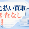 先払い買取の審査なし・電話なしは本当？申込み前に見る条件